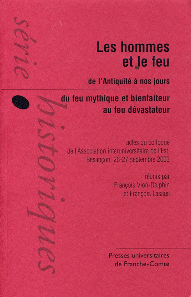 Les hommes et le feu de l'Antiquité à nos jours. Du feu mythique et bienfaiteur au feu dévastateur
